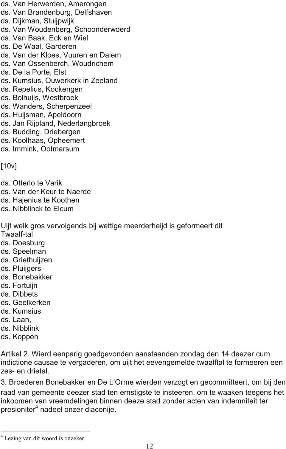 Huijsman, Apeldoorn ds. Jan Rijpland, Nederlangbroek ds. Budding, Driebergen ds. Koolhaas, Opheemert ds. Immink, Ootmarsum [10v] ds. Otterlo te Varik ds. Van der Keur te Naerde ds.