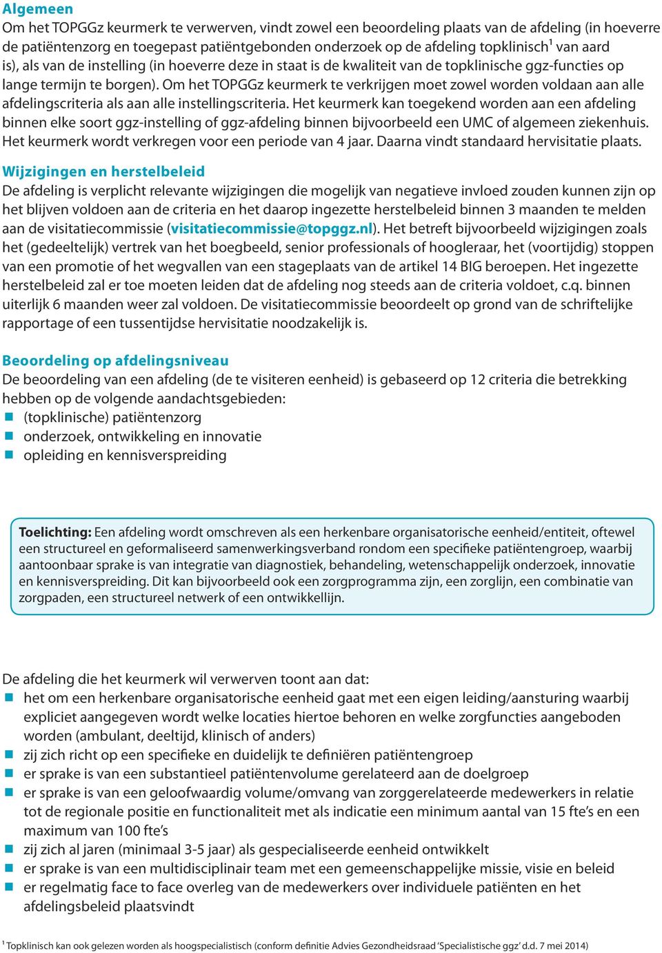 Om het TOPGGz keurmerk te verkrijgen moet zowel worden voldaan aan alle afdelingscriteria als aan alle instellingscriteria.