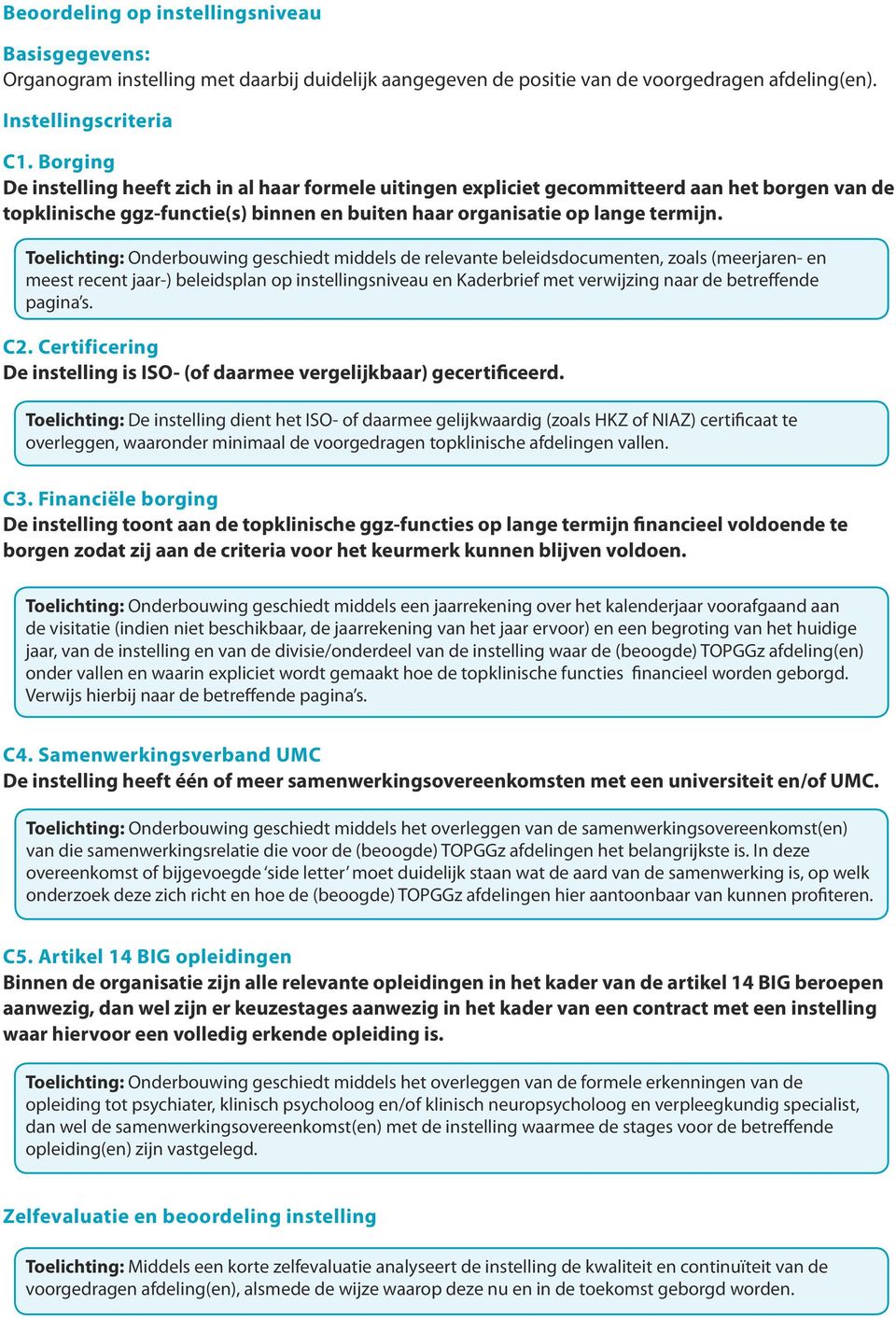 Toelichting: Onderbouwing geschiedt middels de relevante beleidsdocumenten, zoals (meerjaren- en meest recent jaar-) beleidsplan op instellingsniveau en Kaderbrief met verwijzing naar de betreffende