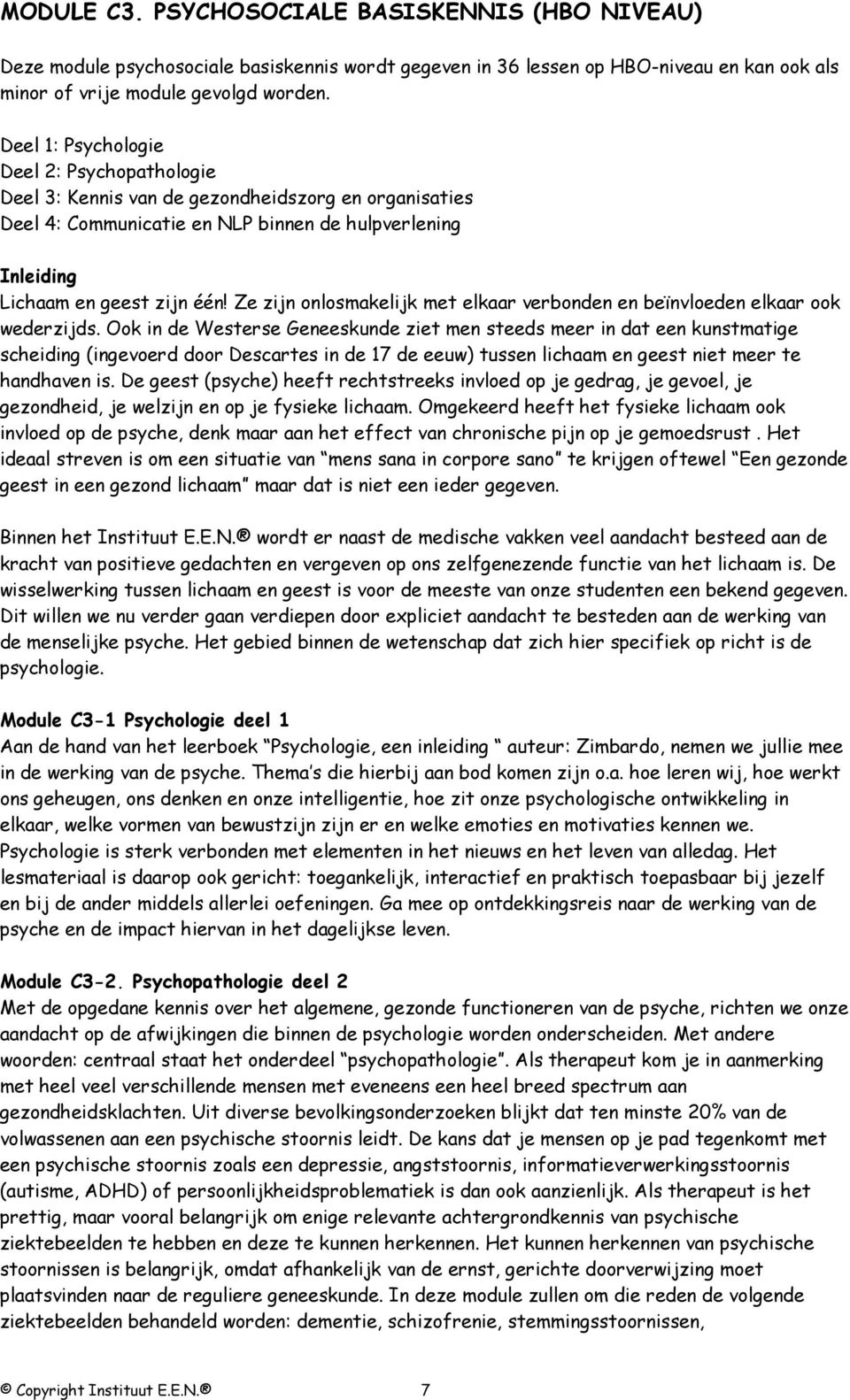 Ze zijn onlosmakelijk met elkaar verbonden en beïnvloeden elkaar ook wederzijds.