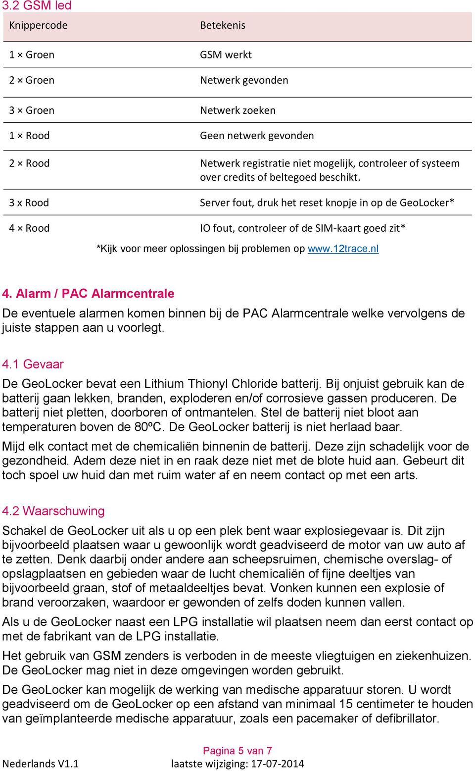 12trace.nl 4. Alarm / PAC Alarmcentrale De eventuele alarmen komen binnen bij de PAC Alarmcentrale welke vervolgens de juiste stappen aan u voorlegt. 4.1 Gevaar De GeoLocker bevat een Lithium Thionyl Chloride batterij.