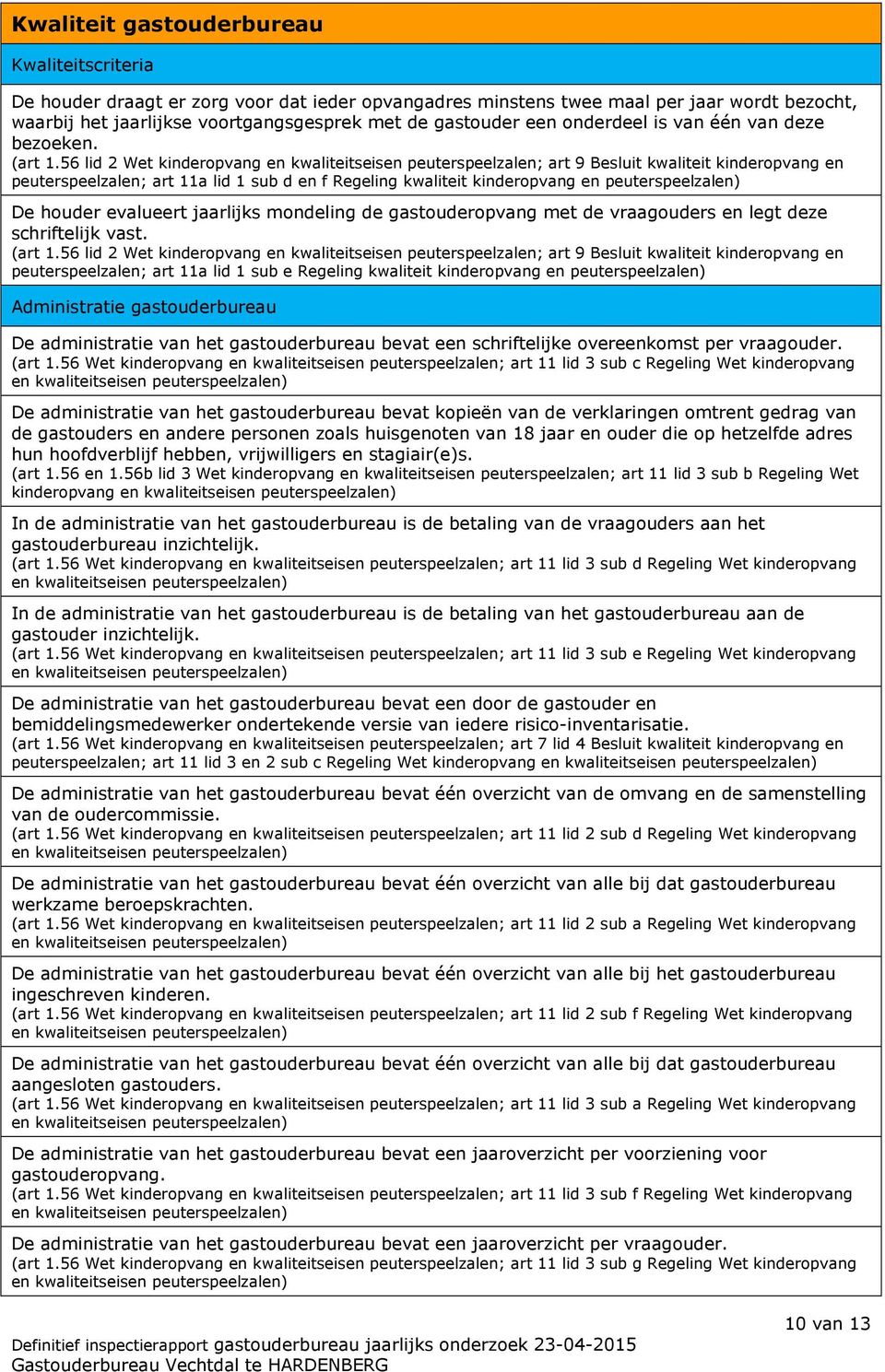 56 lid 2 Wet kinderopvang en kwaliteitseisen peuterspeelzalen; art 9 Besluit kwaliteit kinderopvang en peuterspeelzalen; art 11a lid 1 sub d en f Regeling kwaliteit kinderopvang en peuterspeelzalen)