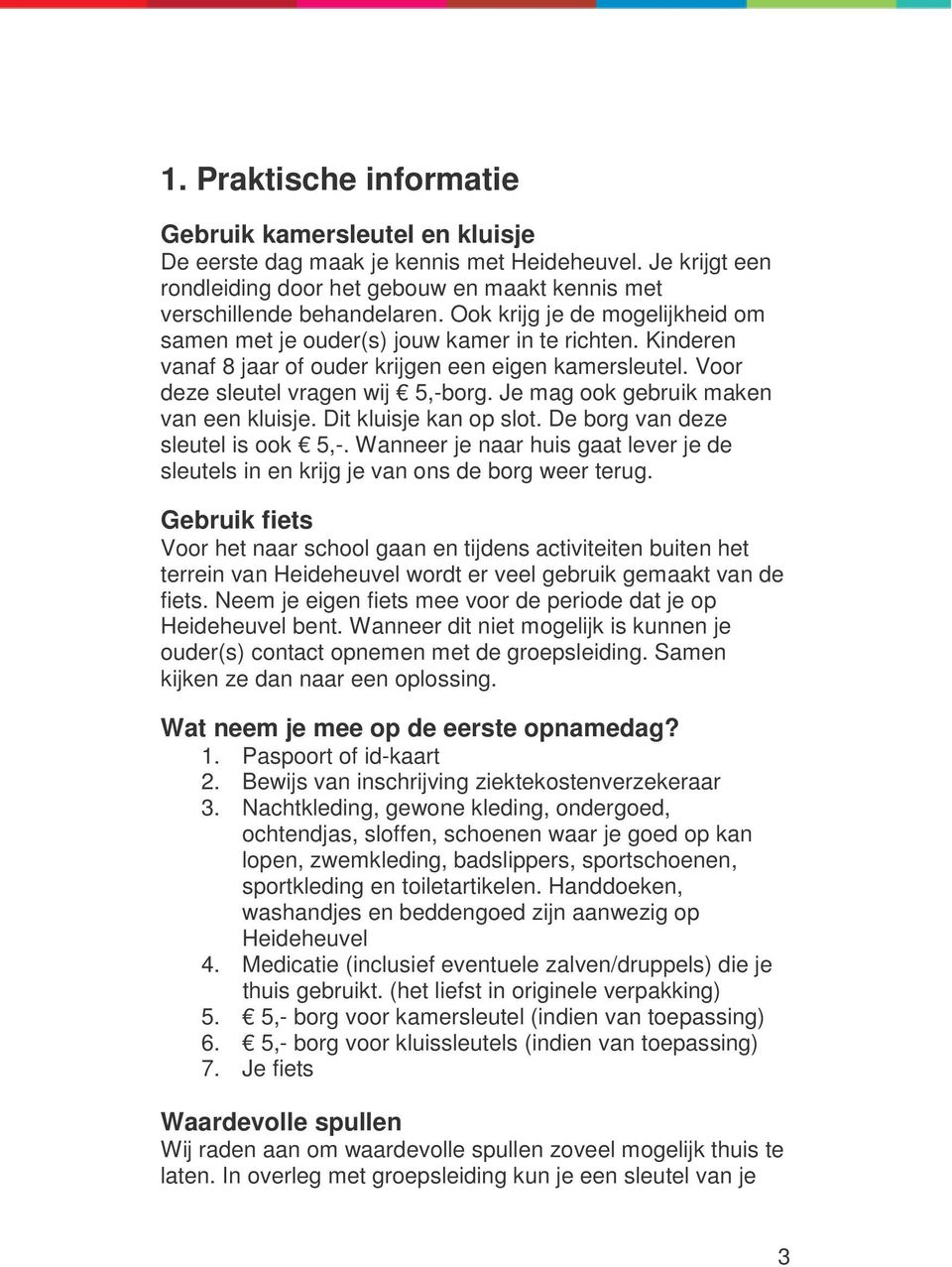 Je mag k gebruik maken van een kluisje. Dit kluisje kan p slt. De brg van deze sleutel is k 5,-. Wanneer je naar huis gaat lever je de sleutels in en krijg je van ns de brg weer terug.