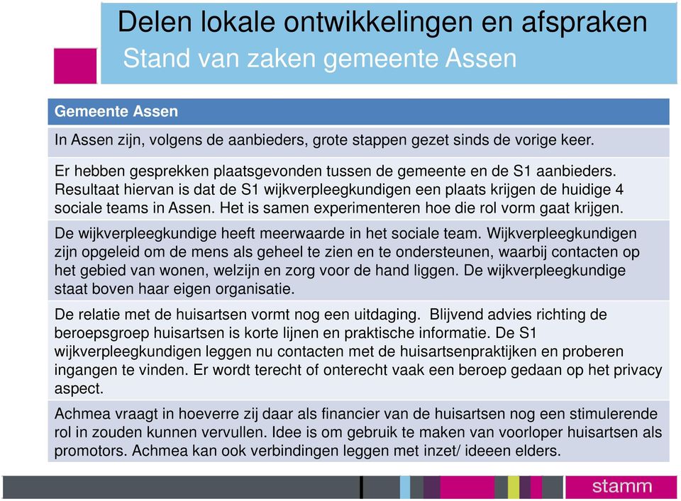 Het is samen experimenteren hoe die rol vorm gaat krijgen. De wijkverpleegkundige heeft meerwaarde in het sociale team.