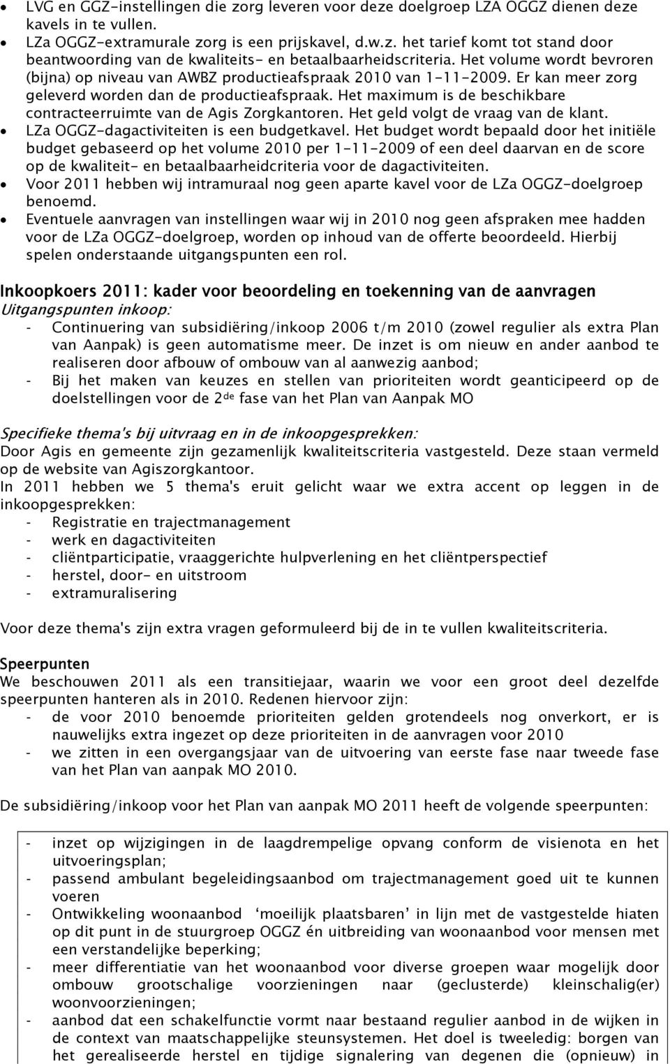 Het maximum is de beschikbare contracteerruimte van de Agis Zorgkantoren. Het geld volgt de vraag van de klant. LZa OGGZ-dagactiviteiten is een budgetkavel.