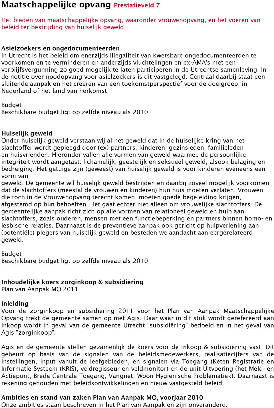 verblijfsvergunning zo goed mogelijk te laten participeren in de Utrechtse samenleving. In de notitie over noodopvang voor asielzoekers is dit vastgelegd.