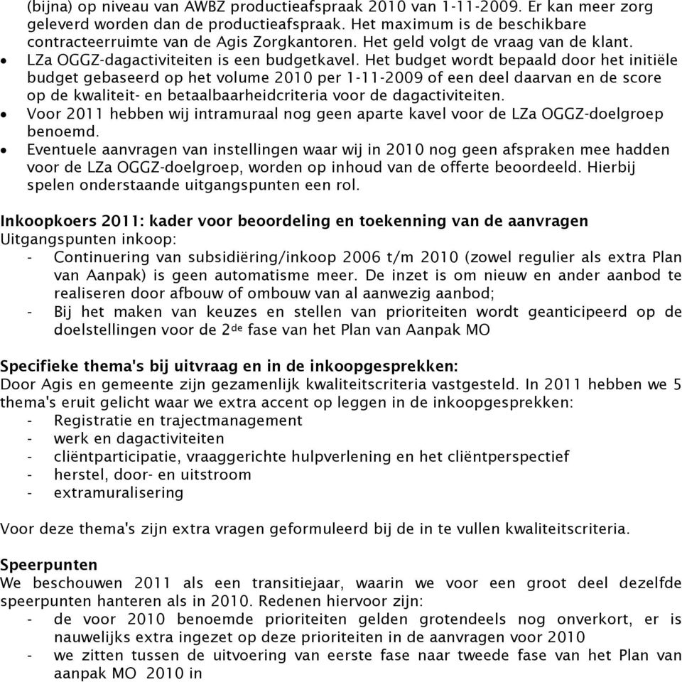 Het budget wordt bepaald door het initiële budget gebaseerd op het volume 2010 per 1-11-2009 of een deel daarvan en de score op de kwaliteit- en betaalbaarheidcriteria voor de dagactiviteiten.