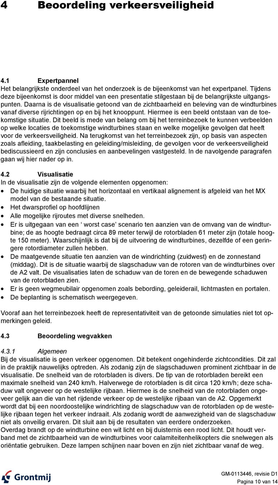 Daarna is de visualisatie getoond van de zichtbaarheid en beleving van de windturbines vanaf diverse rijrichtingen op en bij het knooppunt. Hiermee is een beeld ontstaan van de toekomstige situatie.