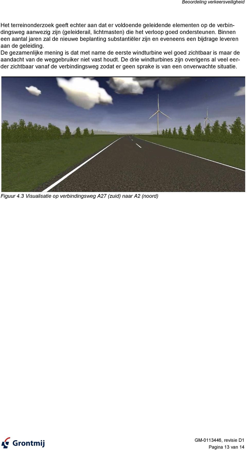 De gezamenlijke mening is dat met name de eerste windturbine wel goed zichtbaar is maar de aandacht van de weggebruiker niet vast houdt.