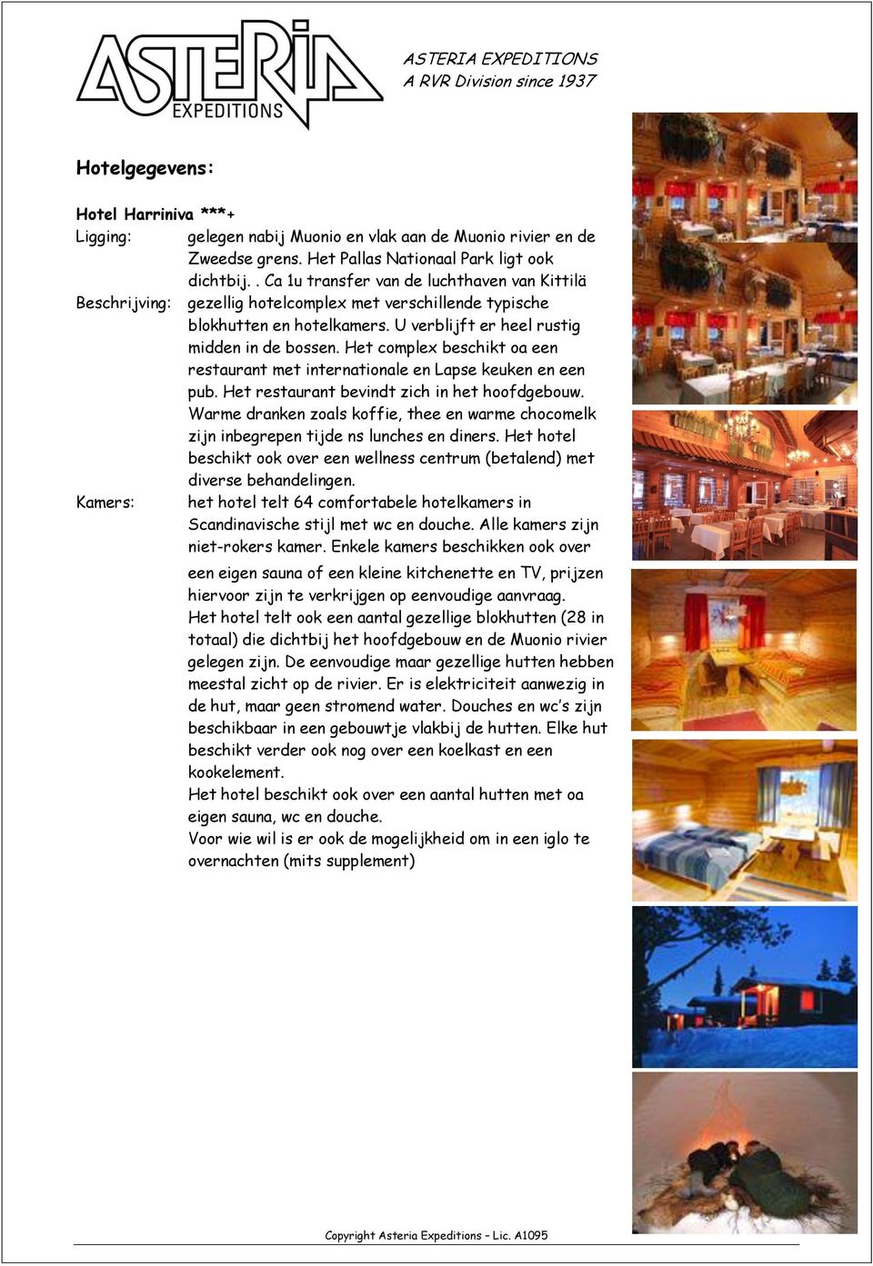 Het complex beschikt oa een restaurant met internationale en Lapse keuken en een pub. Het restaurant bevindt zich in het hoofdgebouw.