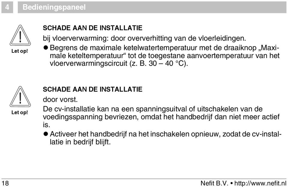 vloerverwarmingscircuit (z. B. 30 40 C). Let op! SCHADE AAN DE INSTALLATIE door vorst.