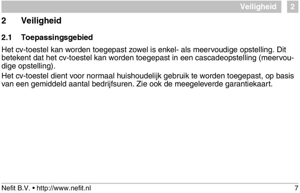 Dit betekent dat het cv-toestel kan worden toegepast in een cascadeopstelling (meervoudige opstelling).