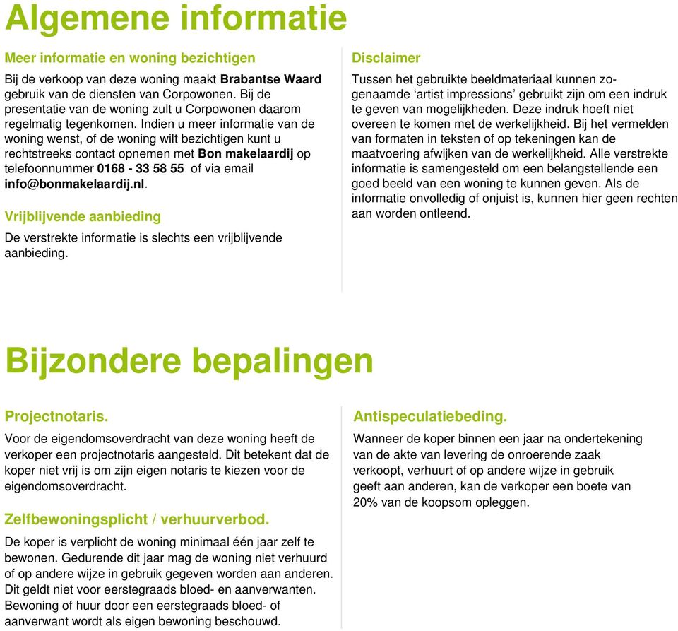 Indien u meer informatie van de woning wenst, of de woning wilt bezichtigen kunt u rechtstreeks contact opnemen met Bon makelaardij op telefoonnummer 0168-33 58 55 of via email info@bonmakelaardij.nl.