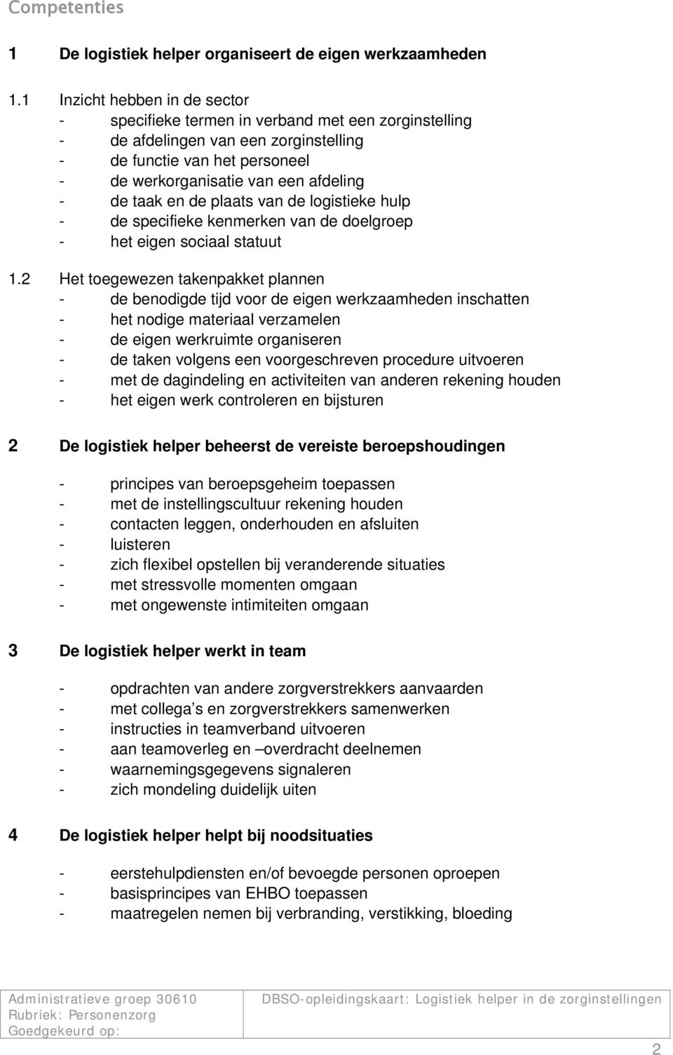 taak en de plaats van de logistieke hulp - de specifieke kenmerken van de doelgroep - het eigen sociaal statuut 1.