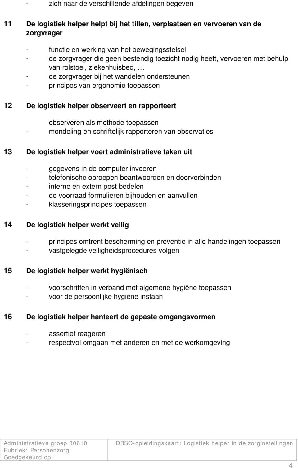 observeren als methode toepassen - mondeling en schriftelijk rapporteren van observaties 13 De logistiek helper voert administratieve taken uit - gegevens in de computer invoeren - telefonische