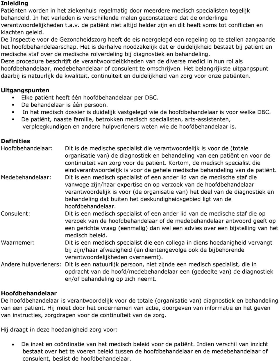 De Inspectie voor de Gezondheidszorg heeft de eis neergelegd een regeling op te stellen aangaande het hoofdbehandelaarschap.