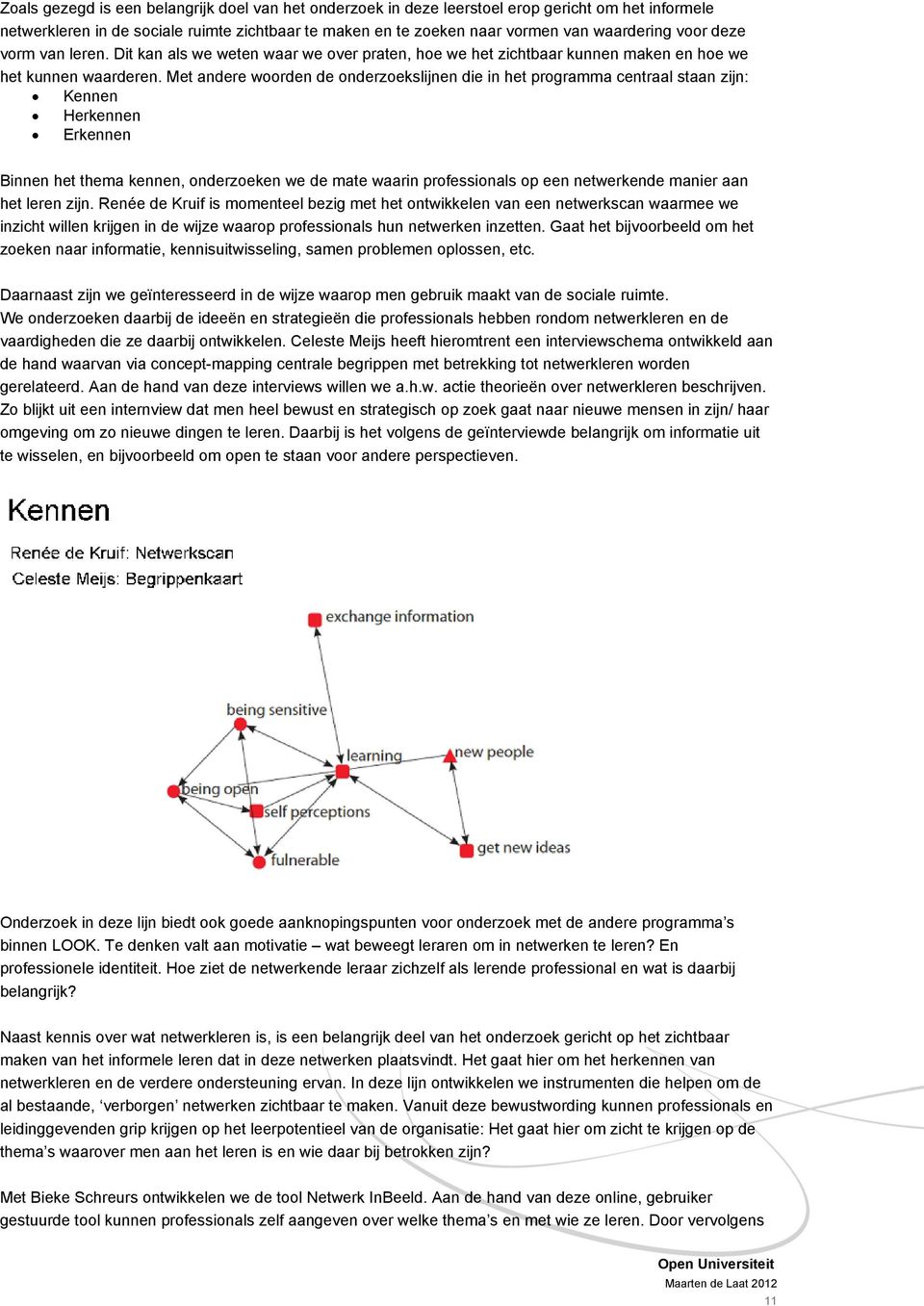 Met andere woorden de onderzoekslijnen die in het programma centraal staan zijn: Kennen Herkennen Erkennen Binnen het thema kennen, onderzoeken we de mate waarin professionals op een netwerkende