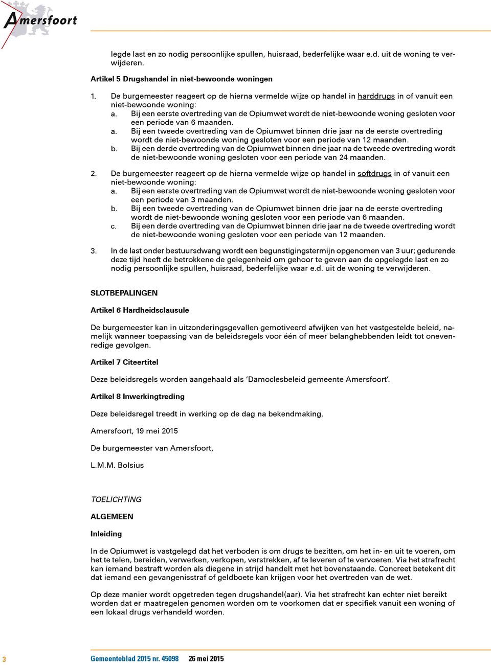 Bij een eerste overtreding van de Opiumwet wordt de niet-bewoonde woning gesloten voor een periode van 6 maanden. a.