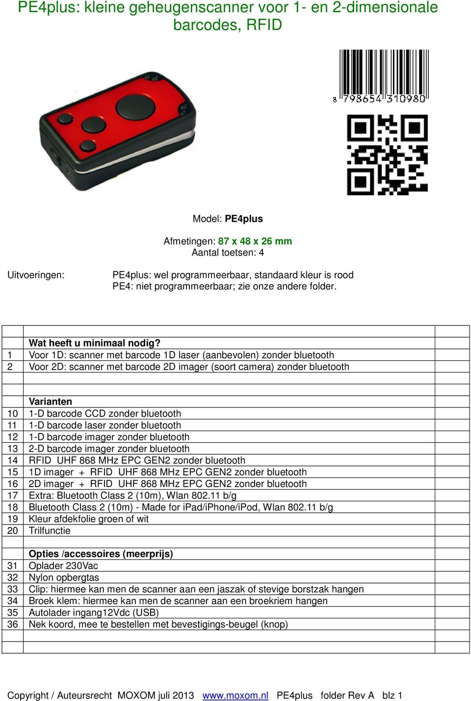 1 Voor 1D: scanner met barcode 1D laser (aanbevolen) zonder bluetooth 2 Voor 2D: scanner met barcode 2D imager (soort camera) zonder bluetooth Varianten 10 1-D barcode CCD zonder bluetooth 11 1-D