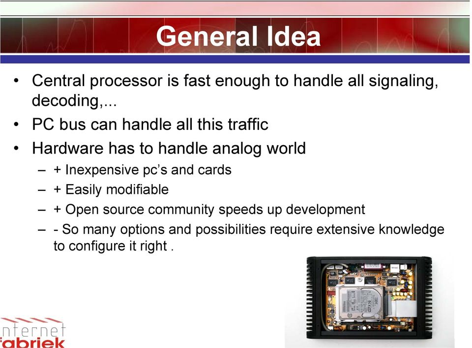 Inexpensive pc s and cards + Easily modifiable + Open source community speeds up