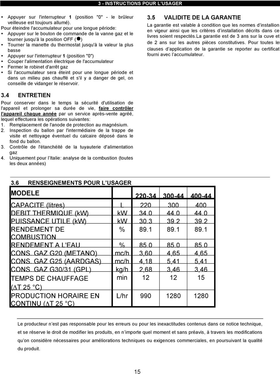 plus basse Appuyer sur l'interrupteur 1 (position "0") Couper l'alimentation électrique de l'accumulateur Fermer le robinet d'arrêt gaz Si l'accumulateur sera éteint pour une longue période et dans