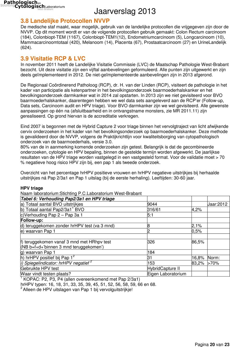 Mammacarcinoomtotaal (420), Melanoom (14), Placenta (67), Prostaatcarcinoom (27) en UrineLandelijk (624). 3.