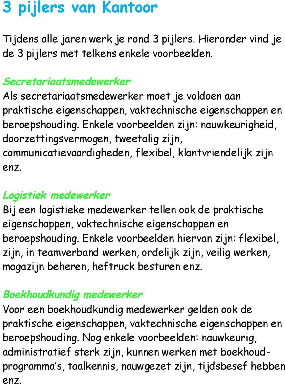 Enkele voorbeelden zijn: nauwkeurigheid, doorzettingsvermogen, tweetalig zijn, communicatievaardigheden, flexibel, klantvriendelijk zijn enz.