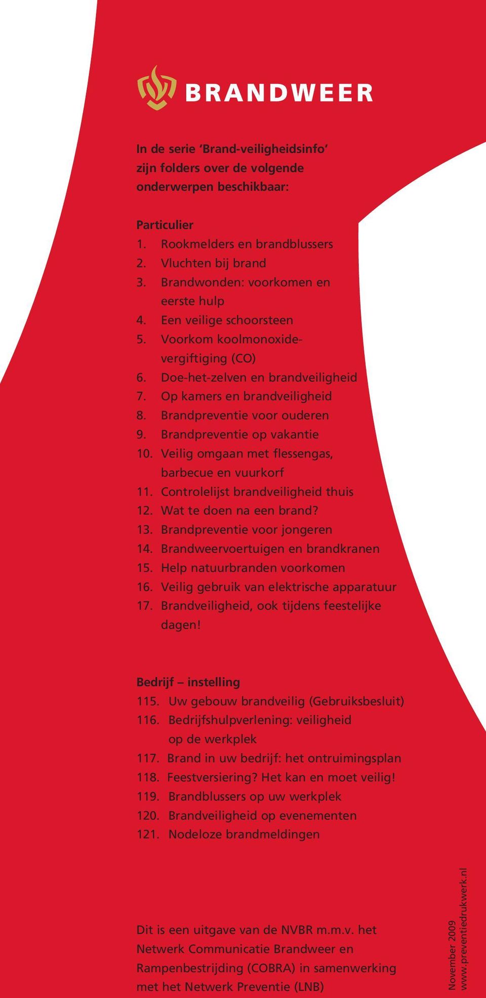 Veilig omgaan met flessengas, barbecue en vuurkorf 11. Controlelijst brandveiligheid thuis 12. Wat te doen na een brand? 13. Brandpreventie voor jongeren 14. Brandweervoertuigen en brandkranen 15.
