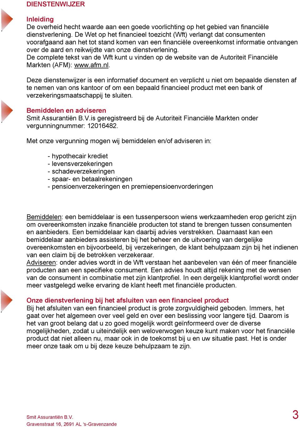 dienstverlening. De complete tekst van de Wft kunt u vinden op de website van de Autoriteit Financiële Markten (AFM): www.afm.nl.