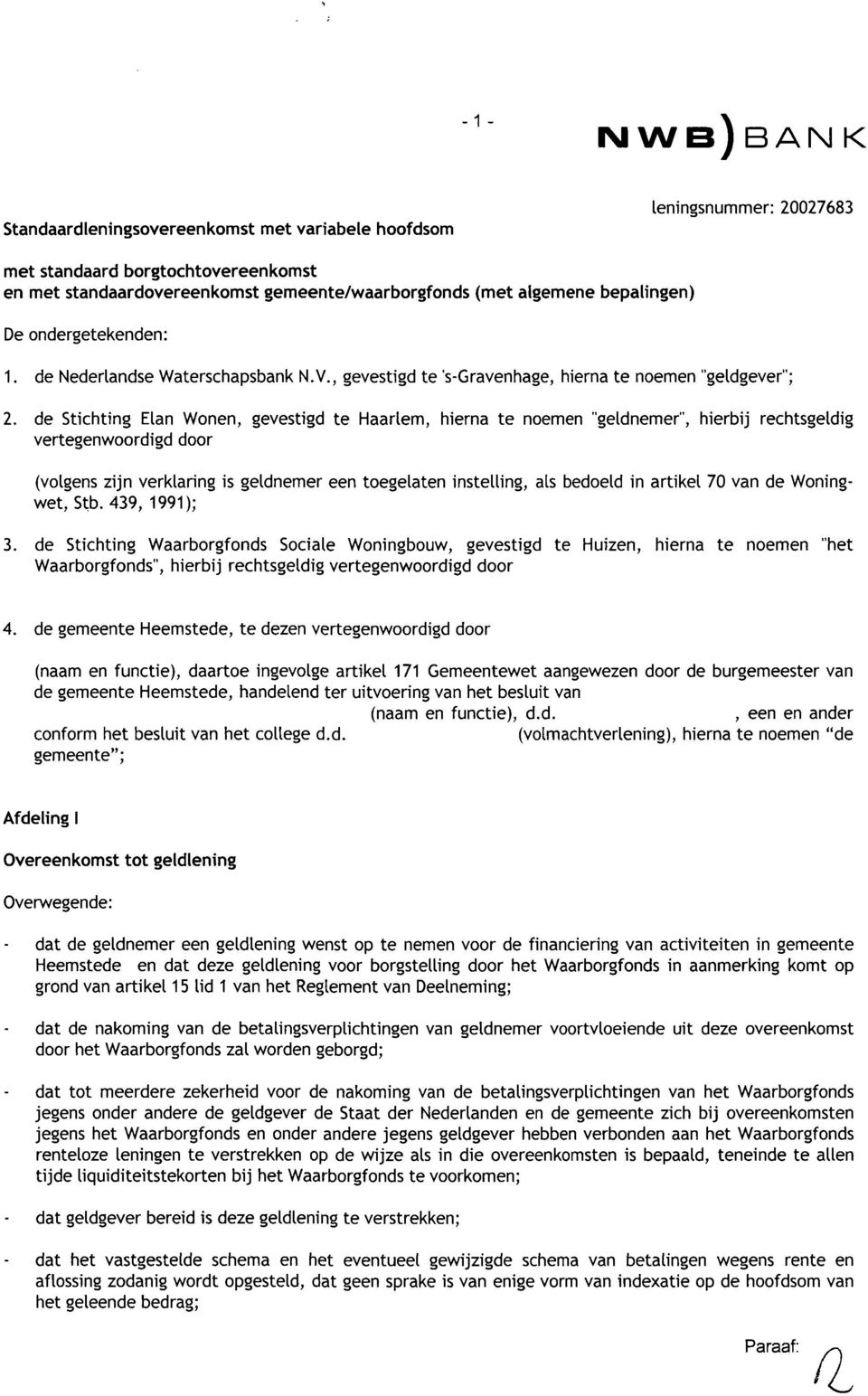 de Stichting Elan Wonen, gevestigd te Haarlem, hierna te noemen "geldnemer", hierbij rechtsgeldig vertegenwoordigd door (volgens zijn verklaring is geldnemer een toegelaten instelling, als bedoeld in