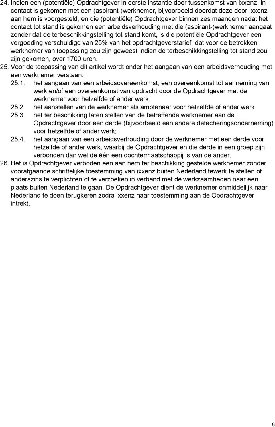 terbeschikkingstelling tot stand komt, is die potentiële Opdrachtgever een vergoeding verschuldigd van 25% van het opdrachtgeverstarief, dat voor de betrokken werknemer van toepassing zou zijn