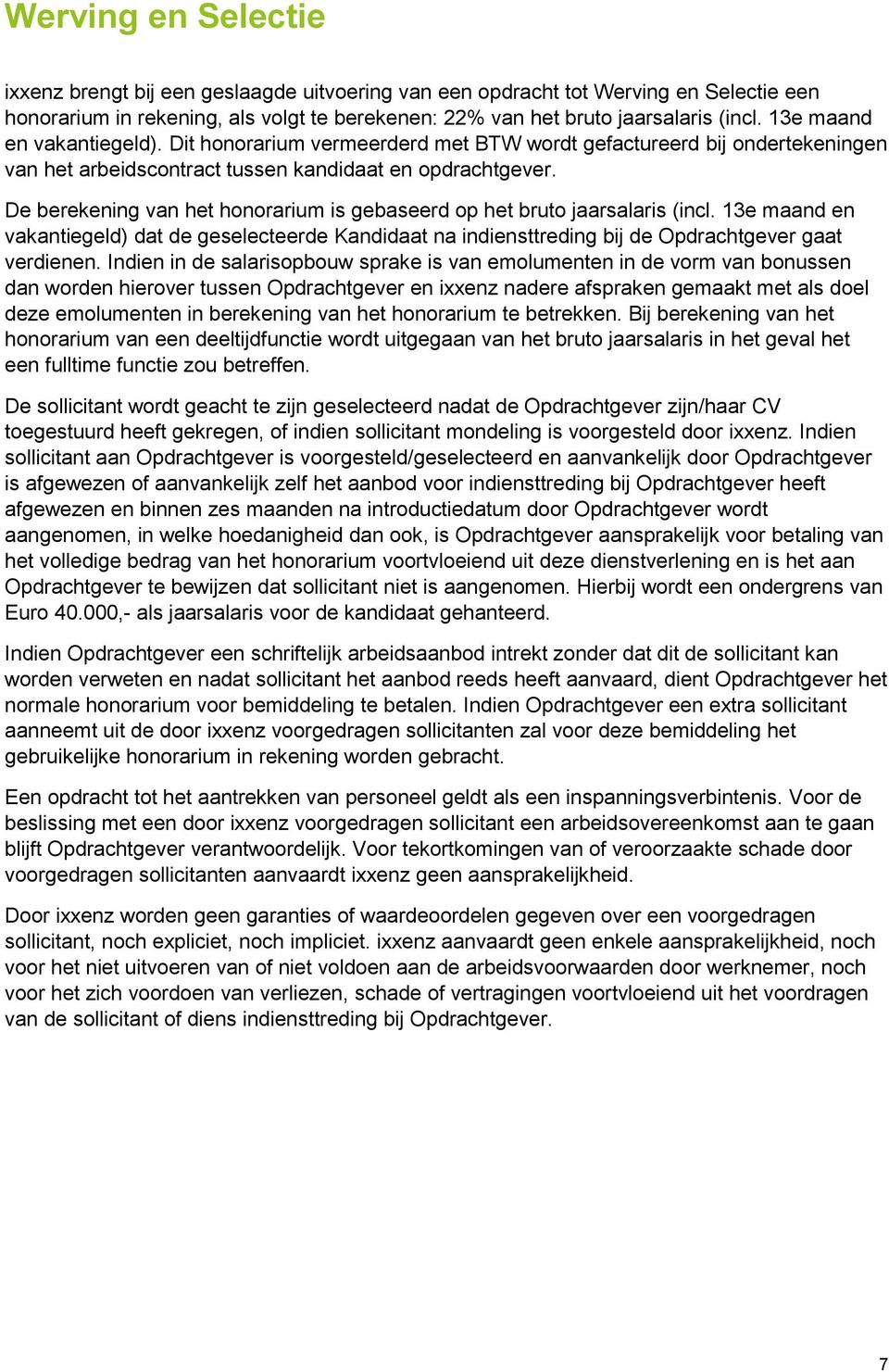 De berekening van het honorarium is gebaseerd op het bruto jaarsalaris (incl. 13e maand en vakantiegeld) dat de geselecteerde Kandidaat na indiensttreding bij de Opdrachtgever gaat verdienen.