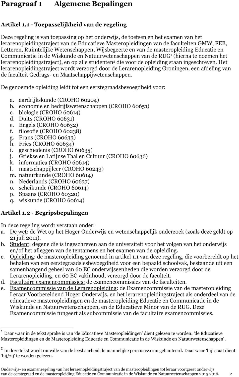 GMW, FEB, Letteren, Ruimtelijke Wetenschappen, Wijsbegeerte en van de masteropleiding Educatie en Communicatie in de Wiskunde en Natuurwetenschappen van de RUG 1 (hierna te noemen het