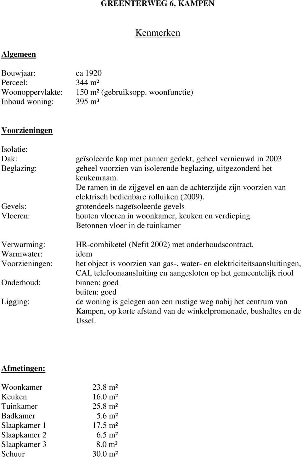 keukenraam. De ramen in de zijgevel en aan de achterzijde zijn voorzien van elektrisch bedienbare rolluiken (2009).