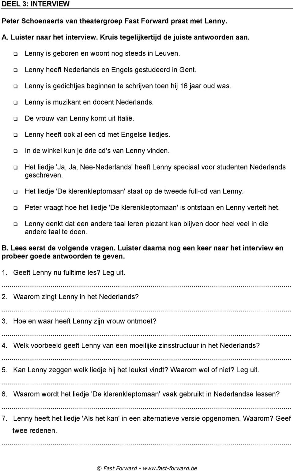 Lenny heeft ook al een cd met ngelse liedjes. In de winkel kun je drie cd's van Lenny vinden. Het liedje 'Ja, Ja, ee-ederlands' heeft Lenny speciaal voor studenten ederlands geschreven.