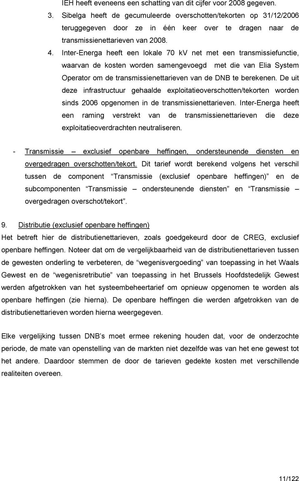 Inter-Energa heeft een lokale 7 kv net met een transmissiefunctie, waarvan de kosten worden samengevoegd met die van Elia System Operator om de transmissienettarieven van de DNB te berekenen.