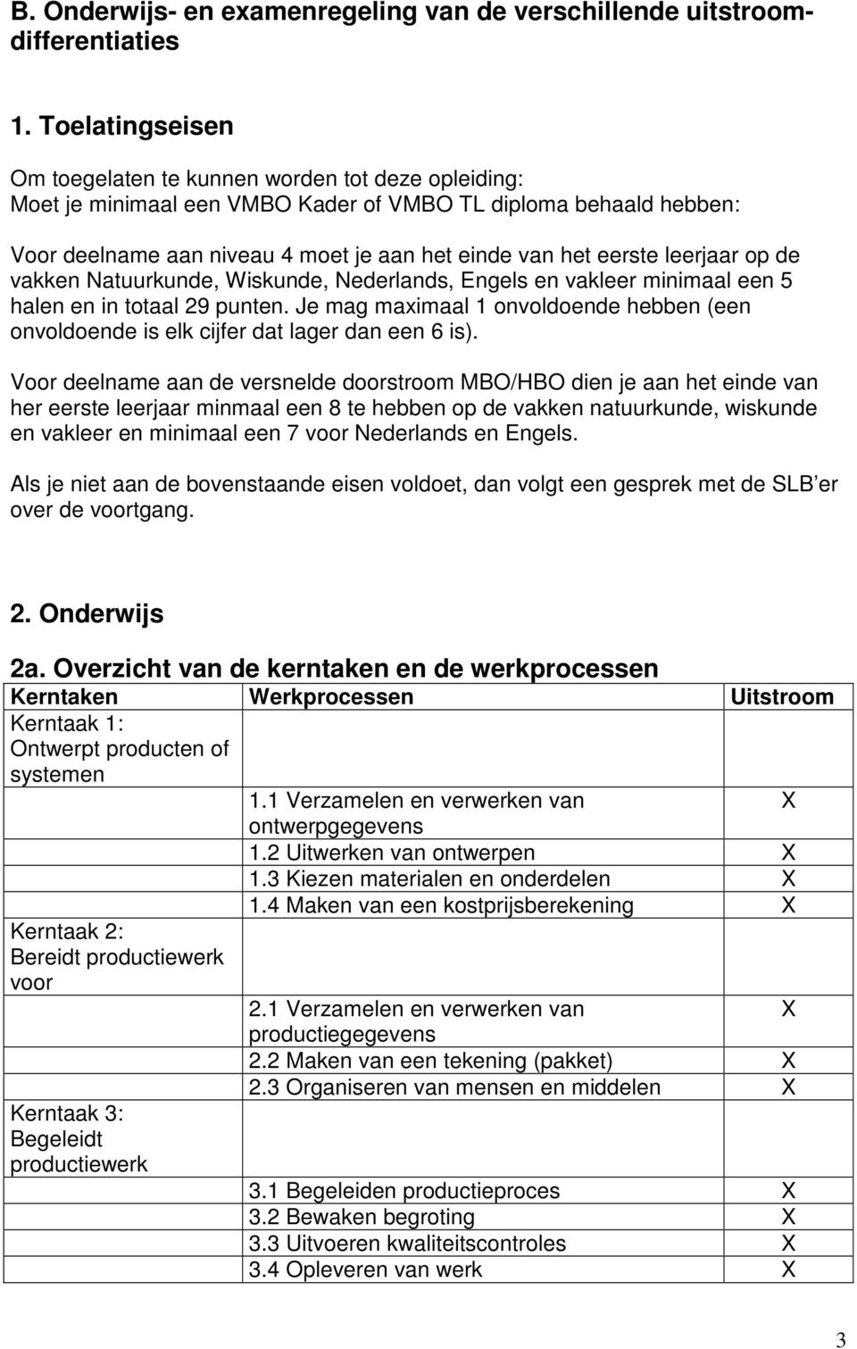 leerjaar op de vakken Natuurkunde, Wiskunde, Nederlands, Engels en vakleer minimaal een 5 halen en in totaal 29 punten.