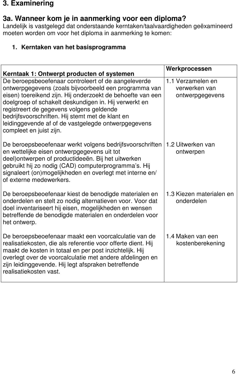 Kerntaken van het basisprogramma Kerntaak 1: Ontwerpt producten of systemen De beroepsbeoefenaar controleert of de aangeleverde ontwerpgegevens (zoals bijvoorbeeld een programma van eisen) toereikend