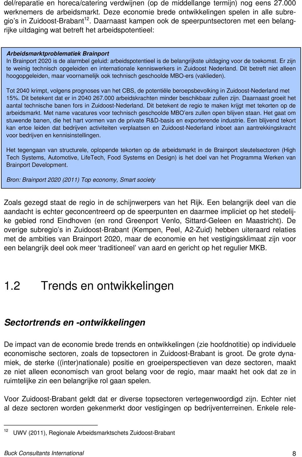 arbeidspotentieel is de belangrijkste uitdaging voor de toekomst. Er zijn te weinig technisch opgeleiden en internationale kenniswerkers in Zuidoost Nederland.