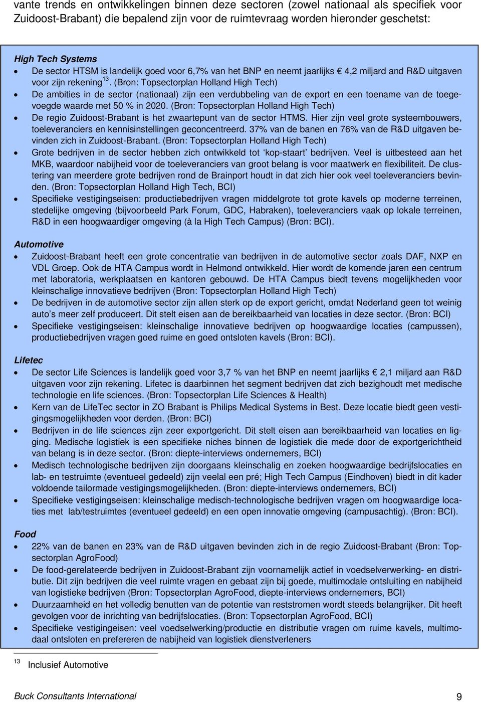 (Bron: Topsectorplan Holland High Tech) De ambities in de sector (nationaal) zijn een verdubbeling van de export en een toename van de toegevoegde waarde met 50 % in 2020.