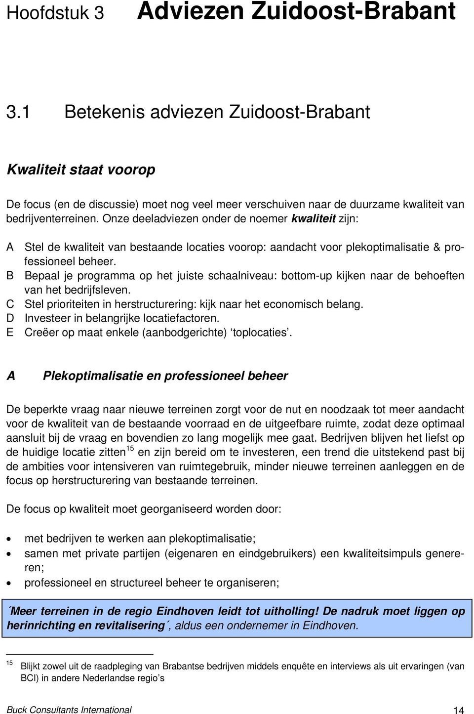 Onze deeladviezen onder de noemer kwaliteit zijn: A Stel de kwaliteit van bestaande locaties voorop: aandacht voor plekoptimalisatie & professioneel beheer.