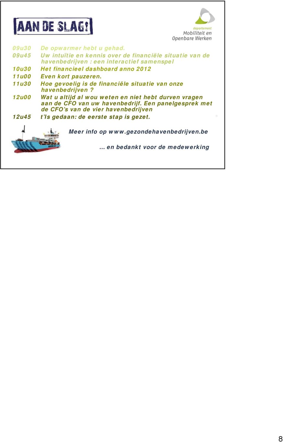 anno 2012 11u00 Even kort pauzeren. 11u30 Hoe gevoelig is de financiële situatie van onze havenbedrijven?