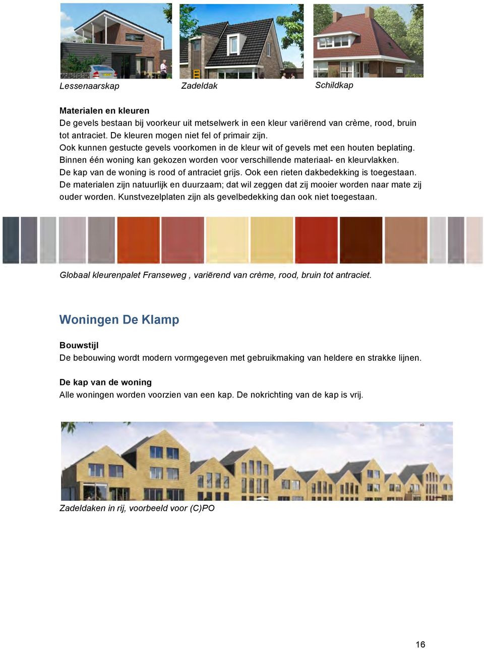 Binnen één woning kan gekozen worden voor verschillende materiaal- en kleurvlakken. De kap van de woning is rood of antraciet grijs. Ook een rieten dakbedekking is toegestaan.