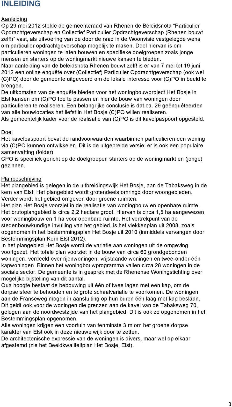 Doel hiervan is om particulieren woningen te laten bouwen en specifieke doelgroepen zoals jonge mensen en starters op de woningmarkt nieuwe kansen te bieden.