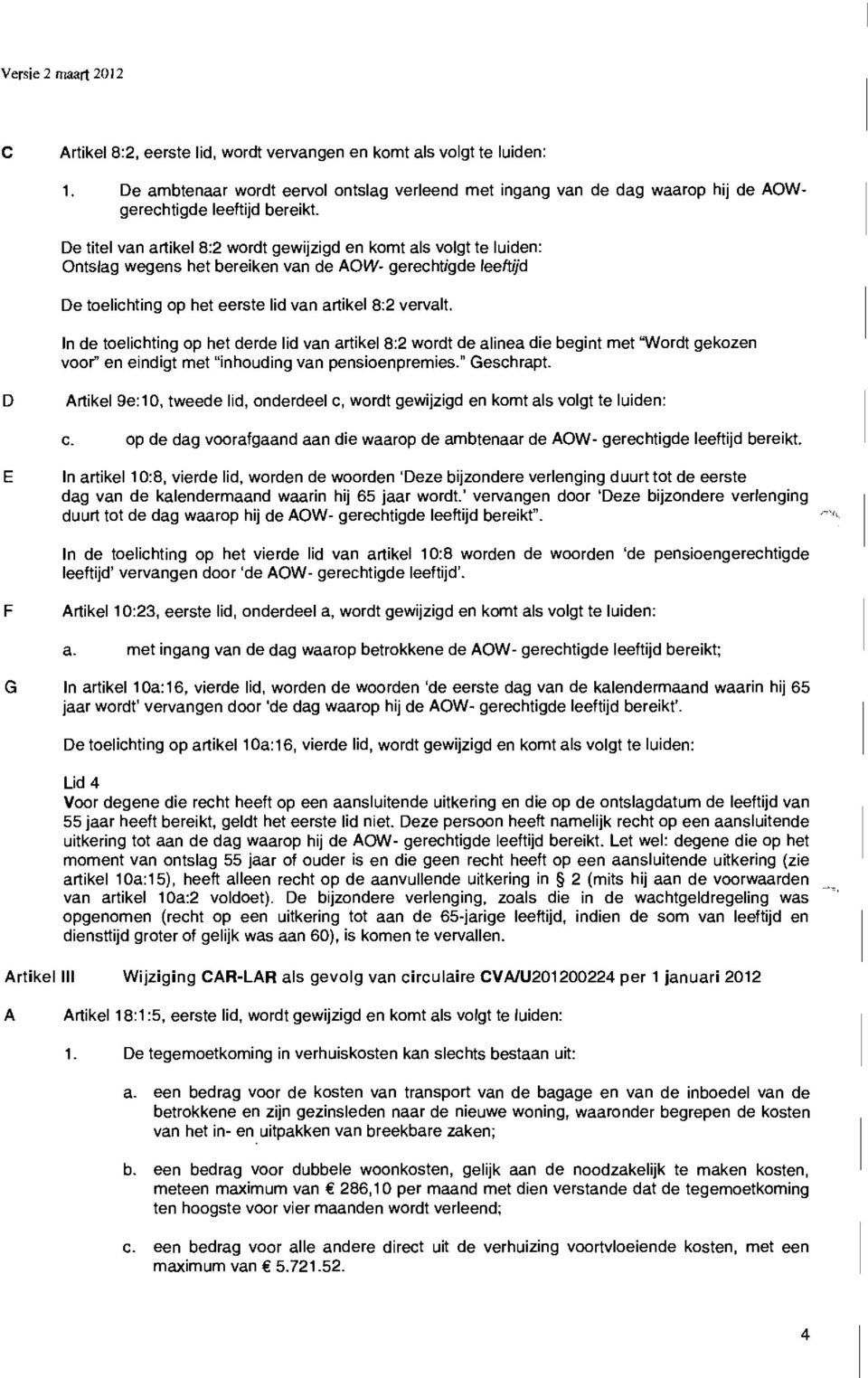 In de toelichting op het derde lid van artikel 8:2 wordt de alinea die begint met "Wordt gekozen voor" en eindigt met "inhouding van pensioenpremies." Geschrapt.