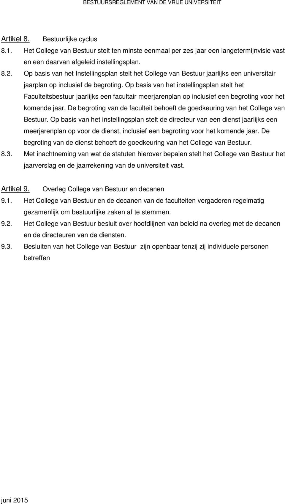 Op basis van het instellingsplan stelt het Faculteitsbestuur jaarlijks een facultair meerjarenplan op inclusief een begroting voor het komende jaar.