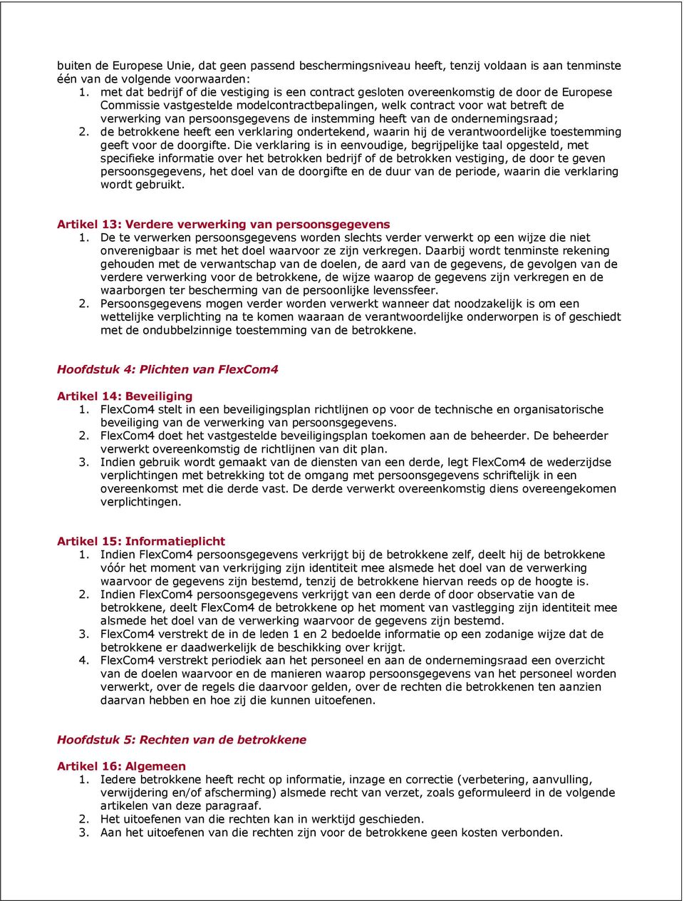 persoonsgegevens de instemming heeft van de ondernemingsraad; 2. de betrokkene heeft een verklaring ondertekend, waarin hij de verantwoordelijke toestemming geeft voor de doorgifte.