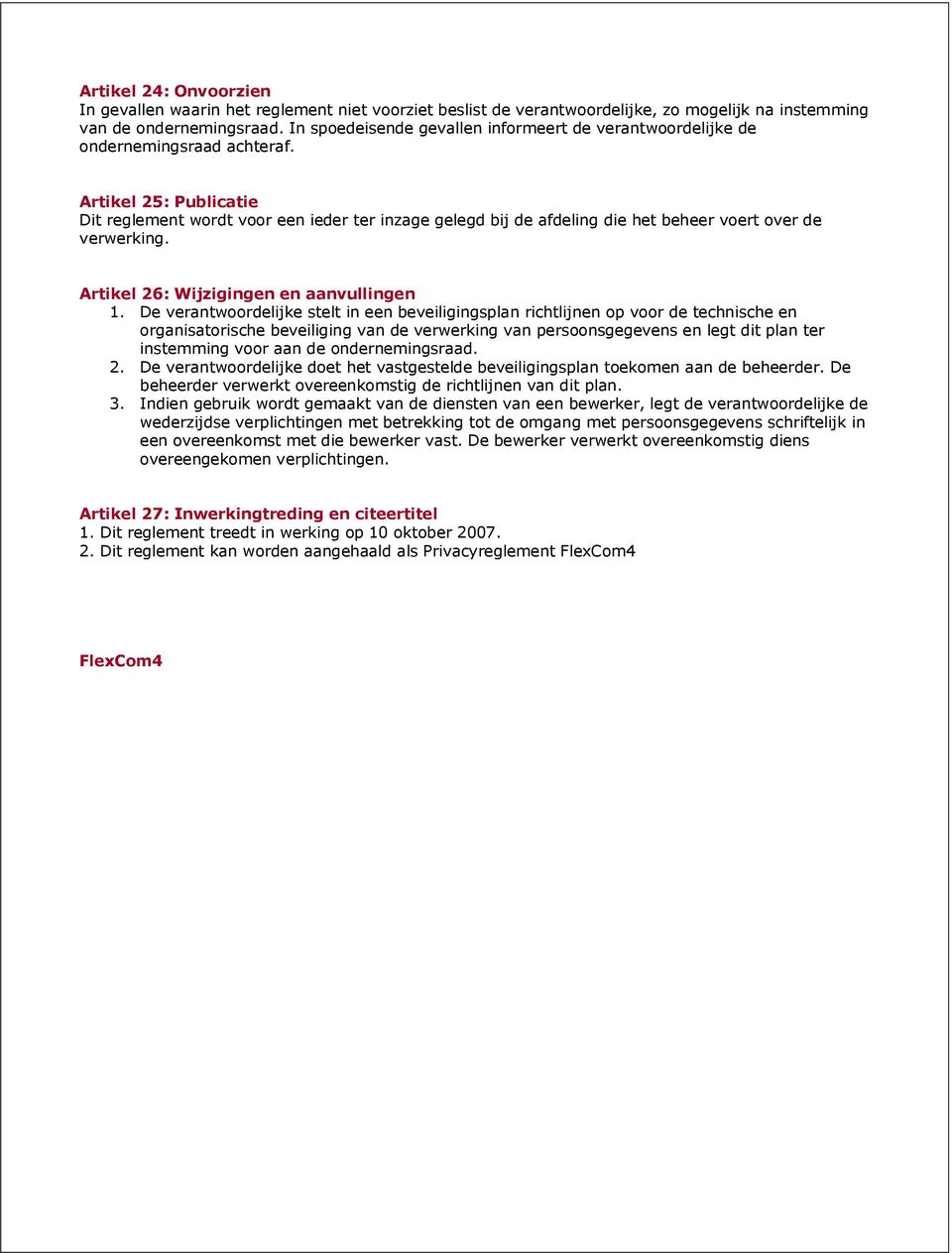 Artikel 25: Publicatie Dit reglement wordt voor een ieder ter inzage gelegd bij de afdeling die het beheer voert over de verwerking. Artikel 26: Wijzigingen en aanvullingen 1.