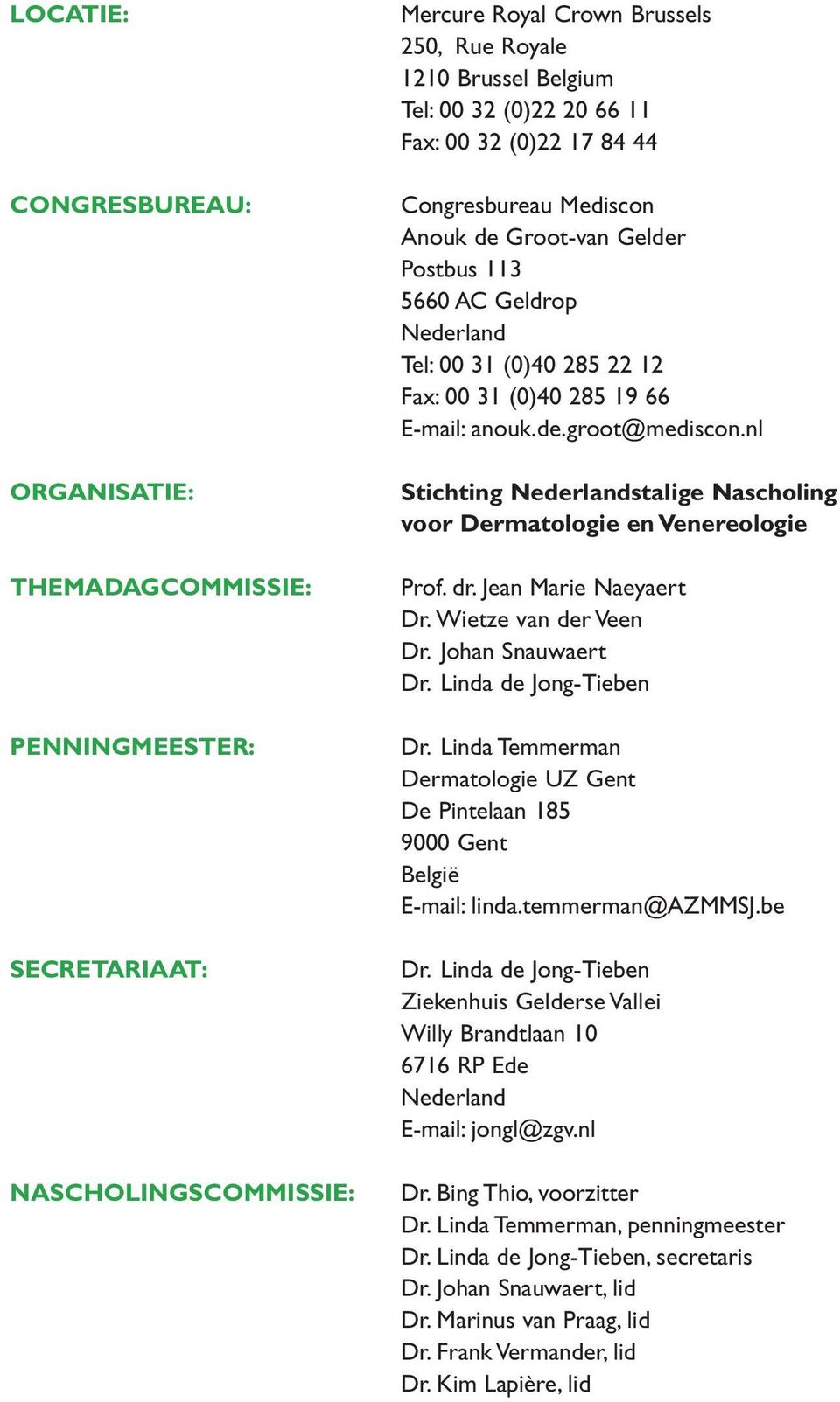 nl Stichting stalige Nascholing voor Dermatologie en Venereologie Prof. dr. Jean Marie Naeyaert Dr. Wietze van der Veen Dr. Johan Snauwaert Dr. Linda de Jong-Tieben Dr.
