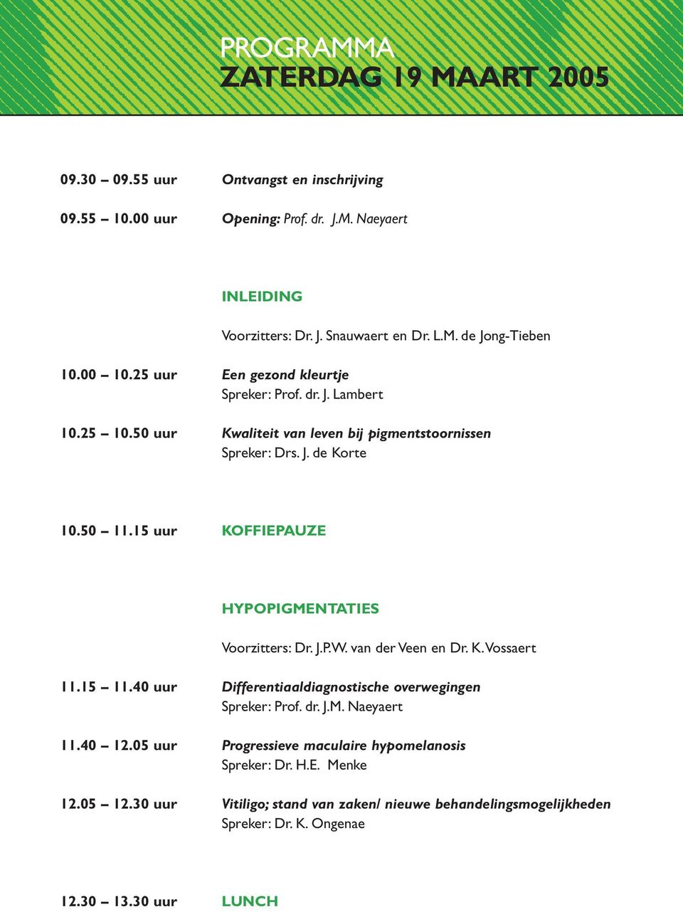 15 uur KOFFIEPAUZE HYPOPIGMENTATIES Voorzitters: Dr. J.P.W. van der Veen en Dr. K.Vossaert 11.15 11.40 uur Differentiaaldiagnostische overwegingen Spreker: Prof. dr. J.M. Naeyaert 11.